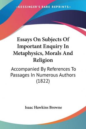 Essays On Subjects Of Important Enquiry In Metaphysics Morals And Religion