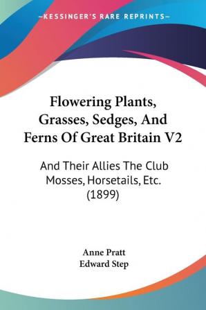 Flowering Plants Grasses Sedges And Ferns Of Great Britain V2: And Their Allies The Club Mosses Horsetails Etc. (1899)