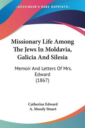 Missionary Life Among The Jews In Moldavia Galicia And Silesia: Memoir And Letters Of Mrs. Edward (1867)