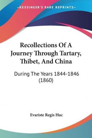 Recollections Of A Journey Through Tartary Thibet And China: During The Years 1844-1846 (1860)