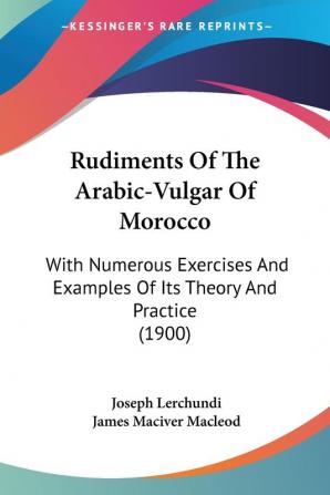 Rudiments Of The Arabic-Vulgar Of Morocco