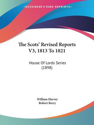 The Scots' Revised Reports V3 1813 To 1821