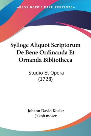 Sylloge Aliquot Scriptorum De Bene Ordinanda Et Ornanda Bibliotheca