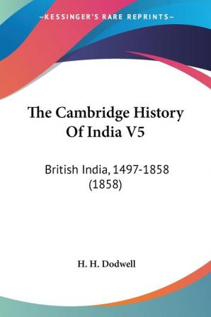 The Cambridge History Of India V5: British India 1497-1858 (1858)