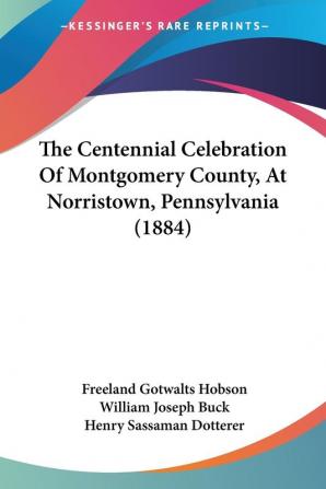 The Centennial Celebration Of Montgomery County At Norristown Pennsylvania (1884)