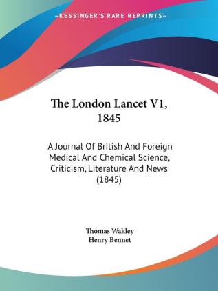 The London Lancet V1 1845: A Journal Of British And Foreign Medical And Chemical Science Criticism Literature And News (1845)