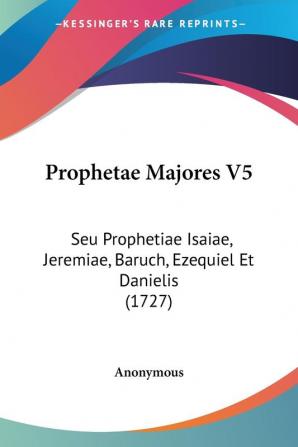 Prophetae Majores V5: Seu Prophetiae Isaiae Jeremiae Baruch Ezequiel Et Danielis (1727)