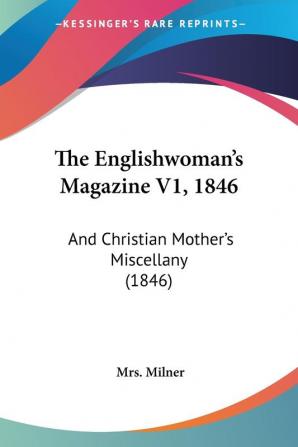 The Englishwoman's Magazine V1 1846: And Christian Mother's Miscellany (1846)