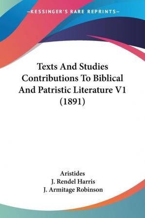 Texts And Studies Contributions To Biblical And Patristic Literature V1 (1891)