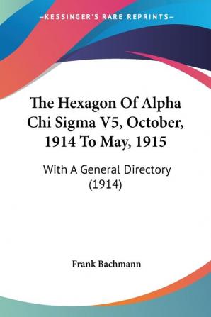 The Hexagon Of Alpha Chi Sigma V5 October 1914 To May 1915: With A General Directory (1914)