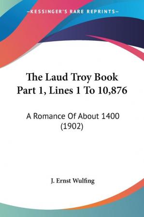 The Laud Troy Book Part 1 Lines 1 To 10876: A Romance Of About 1400 (1902)