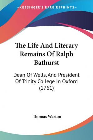 The Life And Literary Remains Of Ralph Bathurst: Dean Of Wells And President Of Trinity College In Oxford (1761)