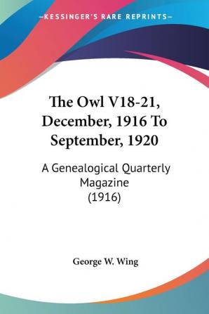 The Owl V18-21 December 1916 To September 1920: A Genealogical Quarterly Magazine (1916)