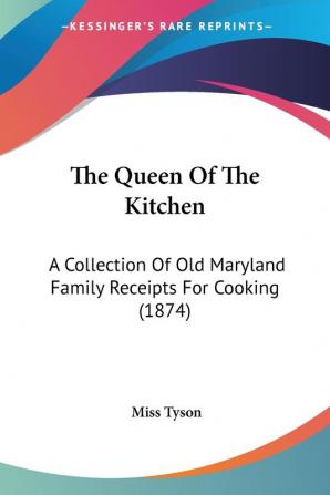 The Queen Of The Kitchen: A Collection Of Old Maryland Family Receipts For Cooking (1874)