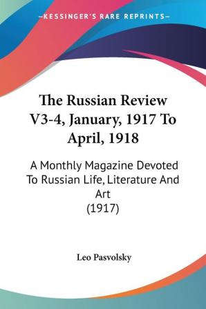 The Russian Review V3-4 January 1917 To April 1918: A Monthly Magazine Devoted To Russian Life Literature And Art (1917)