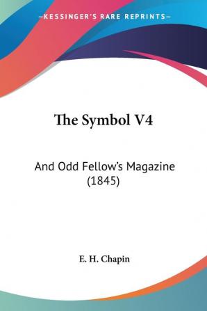 The Symbol V4: And Odd Fellow's Magazine (1845)