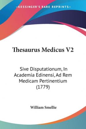 Thesaurus Medicus V2: Sive Disputationum In Academia Edinensi Ad Rem Medicam Pertinentium (1779)