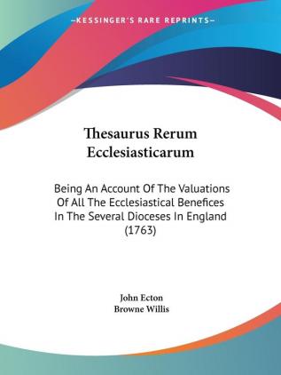 Thesaurus Rerum Ecclesiasticarum: Being An Account Of The Valuations Of All The Ecclesiastical Benefices In The Several Dioceses In England (1763)