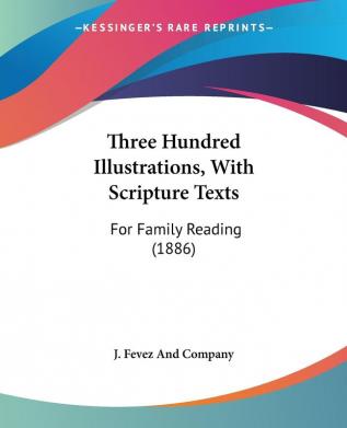 Three Hundred Illustrations With Scripture Texts: For Family Reading (1886)