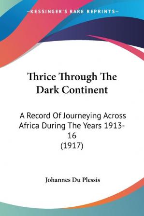 Thrice Through The Dark Continent: A Record Of Journeying Across Africa During The Years 1913-16 (1917)