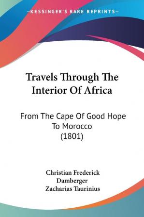 Travels Through The Interior Of Africa: From The Cape Of Good Hope To Morocco (1801)