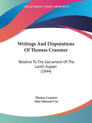 Writings And Disputations Of Thomas Cranmer: Relative To The Sacrament Of The Lord's Supper (1844)