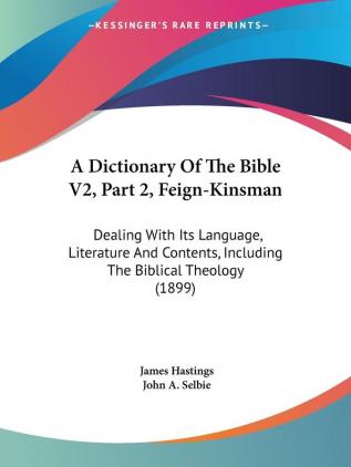 A Dictionary Of The Bible V2 Part 2 Feign-Kinsman: Dealing With Its Language Literature And Contents Including The Biblical Theology (1899)