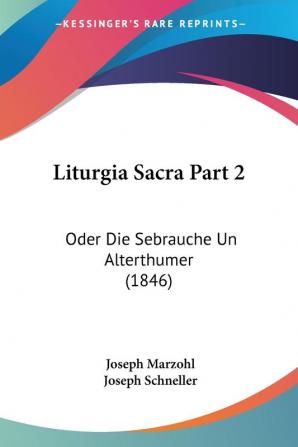 Liturgia Sacra Part 2: Oder Die Sebrauche Un Alterthumer (1846)