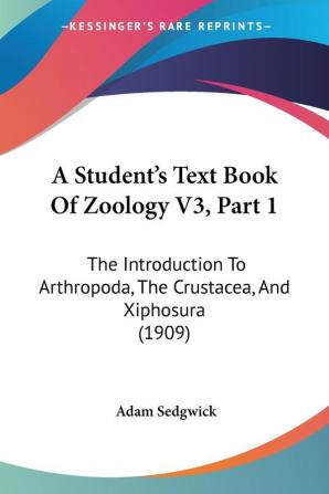 A Student's Text Book Of Zoology V3 Part 1: The Introduction To Arthropoda The Crustacea And Xiphosura (1909)