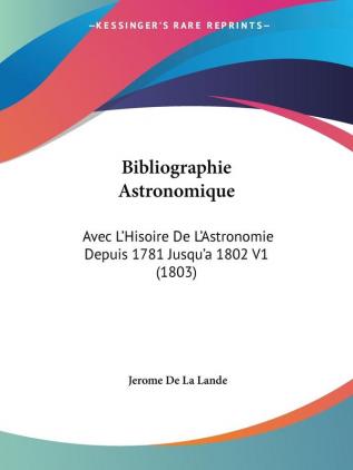 Bibliographie Astronomique: Avec L'Hisoire De L'Astronomie Depuis 1781 Jusqu'a 1802 V1 (1803)