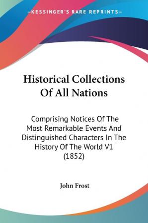 Historical Collections Of All Nations: Comprising Notices Of The Most Remarkable Events And Distinguished Characters In The History Of The World V1 (1852)