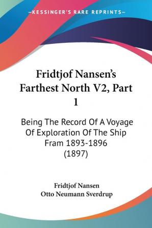 Fridtjof Nansen's Farthest North V2 Part 1: Being The Record Of A Voyage Of Exploration Of The Ship Fram 1893-1896 (1897)