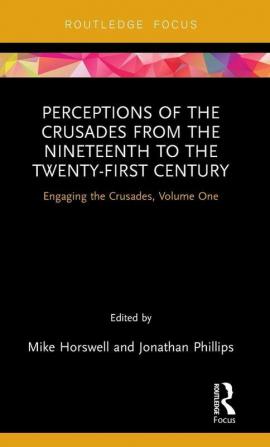 Perceptions of the Crusades from the Nineteenth to the Twenty-First Century