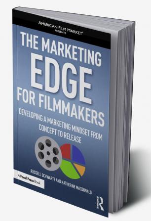 Marketing Edge for Filmmakers: Developing a Marketing Mindset from Concept to Release