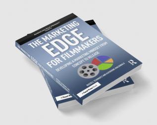 Marketing Edge for Filmmakers: Developing a Marketing Mindset from Concept to Release