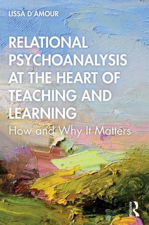 Relational Psychoanalysis at the Heart of Teaching and Learning