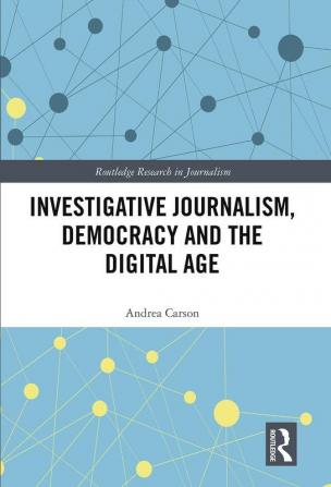 Investigative Journalism Democracy and the Digital Age