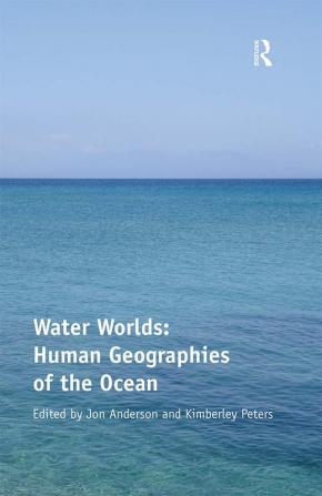 Water Worlds: Human Geographies of the Ocean