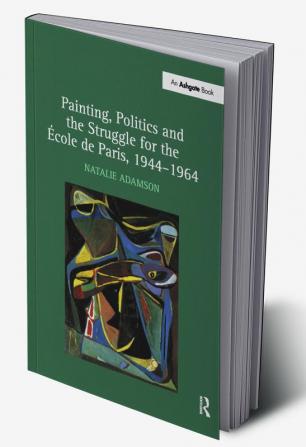 Painting Politics and the Struggle for the -ole de Paris 1944-1964