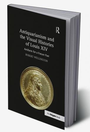 Antiquarianism and the Visual Histories of Louis XIV