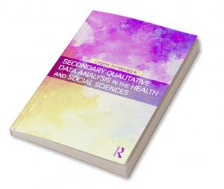 Secondary Qualitative Data Analysis in the Health and Social Sciences