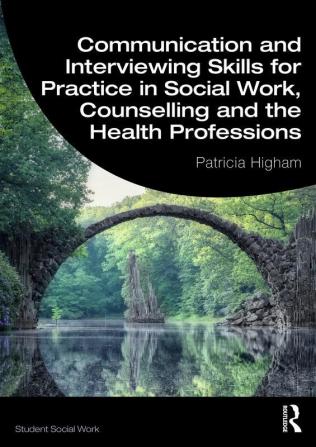 Communication and Interviewing Skills for Practice in Social Work Counselling and the Health Professions