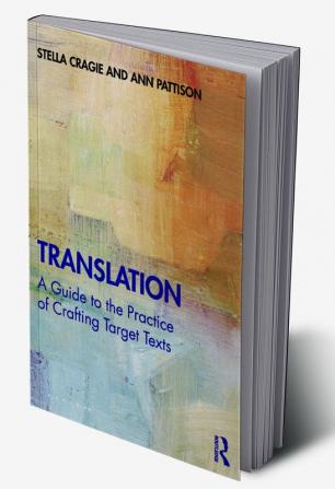 Translation: A Guide to the Practice of Crafting Target Texts