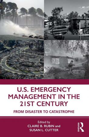 U.S. EMERGENCY MANAGEMENT IN THE 21ST CENTURY FROM DISASTER TO CATASROPHE (PB 2020)