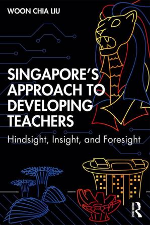 Singapore’s Approach to Developing Teachers