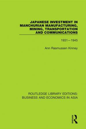 Japanese Investment in Manchurian Manufacturing Mining Transportation and Communications 1931-1945