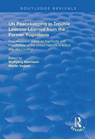 UN Peacekeeping in Trouble: Lessons Learned from the Former Yugoslavia