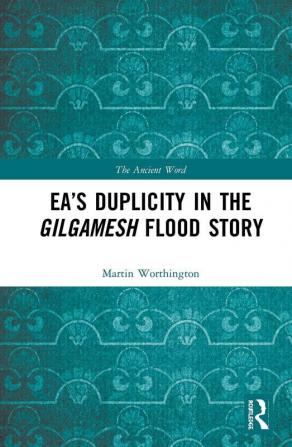 Ea’s Duplicity in the Gilgamesh Flood Story