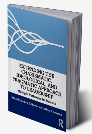 Extending the Charismatic Ideological and Pragmatic Approach to Leadership