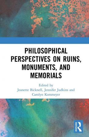 Philosophical Perspectives on Ruins Monuments and Memorials